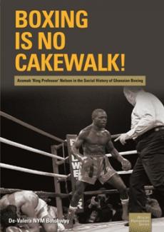 Boxing is no Cakewalk! Azumah &lsquo;Ring Professor&rsquo; Nelson in the Social History of Ghanaian Boxing