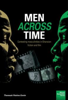 Men across time: Contesting masculinities in Ghanaian fiction and film